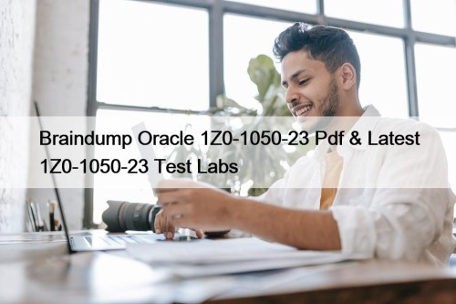 Braindump Oracle 1Z0-1050-23 Pdf & Latest 1Z0-1050-23 Test ...